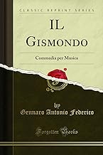 IL Gismondo: Commedia per Musica (Classic Reprint)