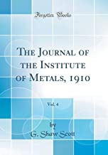 The Journal of the Institute of Metals, 1910, Vol. 4 (Classic Reprint)