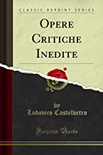 Opere Critiche Inedite (Classic Reprint)