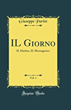 IL Giorno, Vol. 1: IL Mattino, IL Mezzogiorno (Classic Reprint)