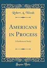 Americans in Process: A Settlement Study (Classic Reprint)