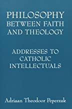 Philosophy Between Faith And Theology: Addresses to Catholic Intellectuals