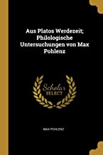 Aus Platos Werdezeit; Philologische Untersuchungen Von Max Pohlenz