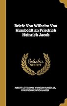 Briefe Von Wilhelm Von Humboldt an Friedrich Heinrich Jacob