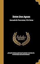 Entre Dos Aguas: Zarzuela En Tres Actos, Y En Verso