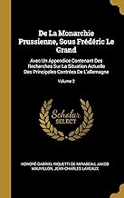 De La Monarchie Prussienne, Sous Frédéric Le Grand: Avec Un Appendice Contenant Des Recherches Sur La Situation Actuelle Des Principales Contrées De L'allemagne; Volume 2