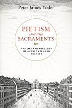 Pietism and the Sacraments: The Life and Theology of August Hermann Francke
