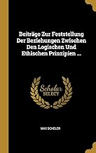 Beiträge Zur Feststellung Der Beziehungen Zwischen Den Logischen Und Ethischen Prinzipien ...