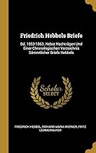 Friedrich Hebbels Briefe: Bd. 1853-1863. Nebst Nachträgen Und Einer Chronologischen Verzeichnis Sämmtlicher Briefe Hebbels