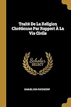 Traité De La Religion Chrétienne Par Rapport À La Vie Civile