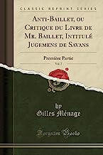 Anti-Baillet, ou Critique du Livre de Mr. Baillet, Intitulé Jugemens de Savans, Vol. 7: Première Partie (Classic Reprint)