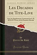 Les Decades de Tite-Live, Vol. 1: Avec les Supplemens; Contenant les I, II, III Et IV Livres, de la Premiere Decade (Classic Reprint)