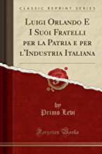 Luigi Orlando E I Suoi Fratelli per la Patria e per l'Industria Italiana (Classic Reprint)