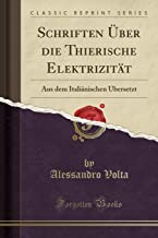 Schriften Über Die Thierische Elektrizität: Aus Dem Italiänischen Übersetzt (Classic Reprint)