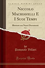Niccolo Machiavelli E I Suoi Tempi, Vol. 1: Illustrati con Nuovi Documenti (Classic Reprint)