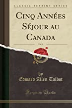Cinq Années Séjour au Canada, Vol. 1 (Classic Reprint)
