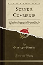 Scene e Commedie: Al Pianoforte, Acquazzoni in Montagna, Non Dir Quattro se Non l'Hai Nel Sacco, Storia Vecchia (Classic Reprint)