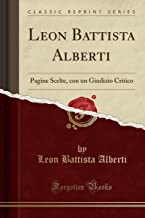 Leon Battista Alberti: Pagine Scelte, con un Giudizio Critico (Classic Reprint)