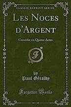 Les Noces d'Argent: Comédie en Quatre Actes (Classic Reprint)