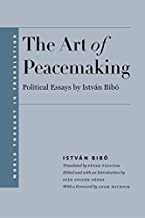The Art of Peacemaking: Political Essays by István Bibó: Political Essays by Istv¿n Bib¿