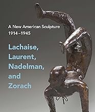 A New American Sculpture, 1914 1945: Lachaise, Laurent, Nadelman, and Zorach