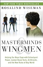 Masterminds & Wingmen: Helping Our Boys Cope With Schoolyard Power, Locker-Room Tests, Girlfriends, and the New Rules of Boy World