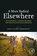 A More Radical Elsewhere: Foundations, Understandings, and Practices for Our Freedom