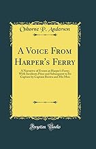 A Voice From Harper's Ferry: A Narrative of Events at Harper's Ferry; With Incidents Prior and Subsequent to Its Capture by Captain Brown and His Men (Classic Reprint)