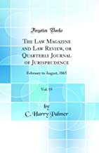 The Law Magazine and Law Review, or Quarterly Journal of Jurisprudence, Vol. 19: February to August, 1865 (Classic Reprint)