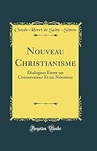 Nouveau Christianisme: Dialogues Entre un Conservateur Et un Novateur (Classic Reprint)
