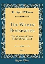 The Women Bonapartes, Vol. 2: The Mother and Three Sisters of Napoleon I (Classic Reprint)