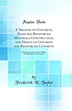 A Treatise on Concrete, Plain and Reinforced Materials, Construction, and Design of Concrete and Reinforced Concrete: With Chapters by R. Feret, William B. Fuller Spencer B. Newberry (Classic Reprint)