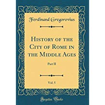 History of the City of Rome in the Middle Ages, Vol. 5: Part II (Classic Reprint)