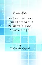 The Fur Seals and Other Life of the Pribilof Islands, Alaska, in 1914 (Classic Reprint)