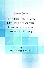 The Fur Seals and Other Life of the Pribilof Islands, Alaska, in 1914 (Classic Reprint)