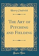 The Art of Pitching and Fielding (Classic Reprint)