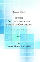 OEuvres Philosophiques de l'Abbé de Condillac, Vol. 2: Contenant le Traité des Sensations (Classic Reprint)