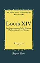 Louis XIV, Vol. 5: Son Gouvernement Et Ses Relations Diplomatiques Avec l'Europe (Classic Reprint)