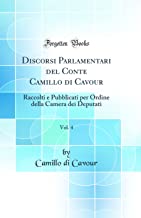 Discorsi Parlamentari del Conte Camillo di Cavour, Vol. 4: Raccolti e Pubblicati per Ordine della Camera dei Deputati (Classic Reprint)