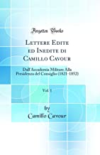 Lettere Edite ed Inedite di Camillo Cavour, Vol. 1: Dall'Accademia Militare Alla Presidenza del Consiglio (1821-1852) (Classic Reprint)