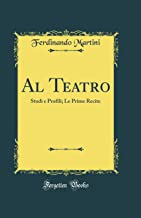 Al Teatro: Studi e Profili; Le Prime Recite (Classic Reprint)