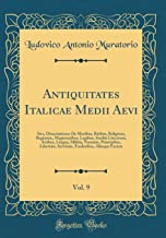 Antiquitates Italicae Medii Aevi, Vol. 9: Sive, Dissertationes De Moribus, Ritibus, Religione, Regimine, Magistratibus, Legibus, Studiis Literarum, ... Servitute, Foederibus, Aliisque Faciem