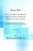 Use of Carbonate Rocks for Control of Sulfur Dioxide in Flue Gases, Vol. 1: Petrographic Characteristics and Physical Properties of Marls, Shells, and Their Calcines (Classic Reprint)