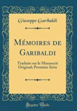 Mémoires de Garibaldi: Traduits sur le Manuscrit Original; Première Série (Classic Reprint)