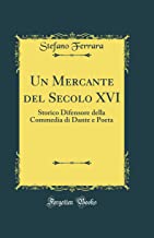 Un Mercante del Secolo XVI: Storico Difensore della Commedia di Dante e Poeta (Classic Reprint)