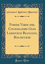 Poesie Varie del Consigliere Gian Lodovico Bianconi, Bolognese (Classic Reprint)