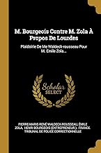 M. Bourgeois Contre M. Zola À Propos De Lourdes: Plaidoirie De Me Waldeck-rousseau Pour M. Emile Zola...