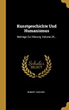 GER-KUNSTGESCHICHTE UND HUMANI: Beitrge Zur Klrung, Volume 25...