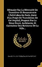 Mmoire Sur La Ncessit de Transfrer Et Reconstruire l'Htel-Dieu de Paris, Suivi d'Un Projet de Translation de CET Hopital, Propos Par Le Sieur ... Et Controleur Des Batimens de la Ville...