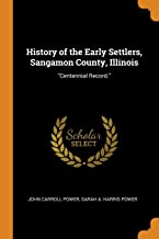 History Of The Early Settlers, Sangamon County, Illinois: Centennial Record.
